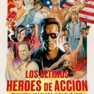 LOS ULTIMOS HEROES DE ACCION Triunfos, fracasos y rivalidades de los reyes de la masacre en Hollywood
